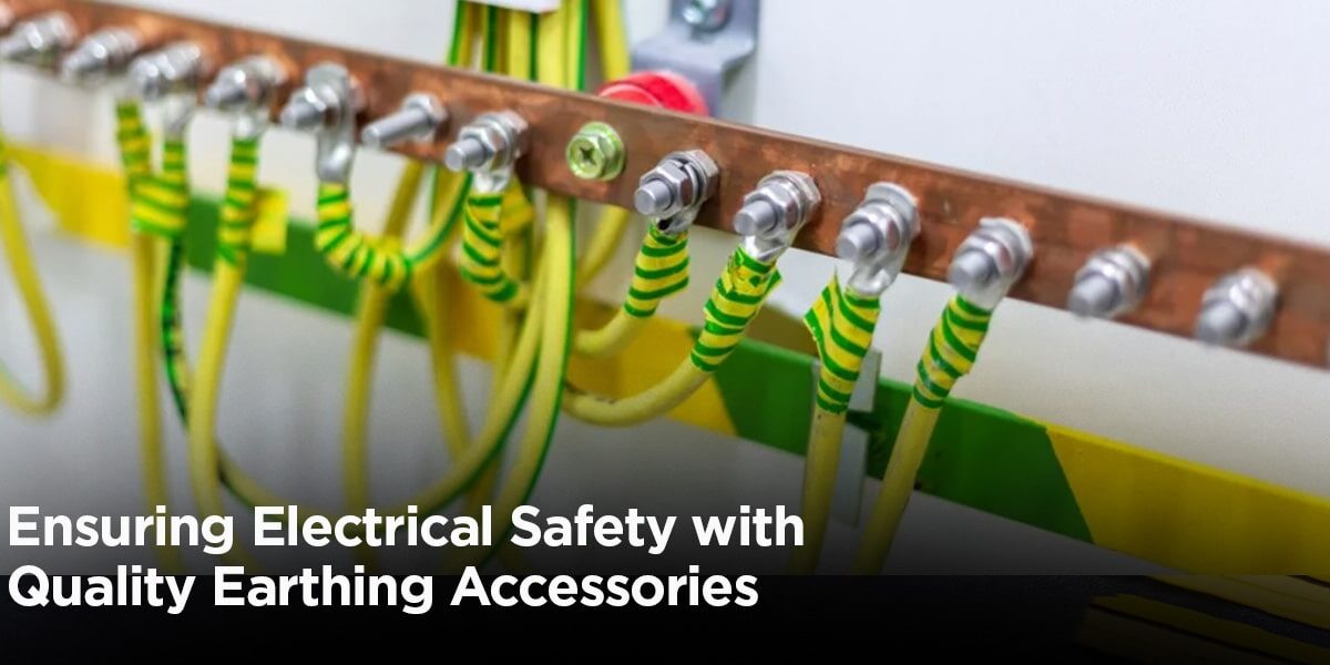 Assured Electrical Safety through High-quality Earthing Accessories